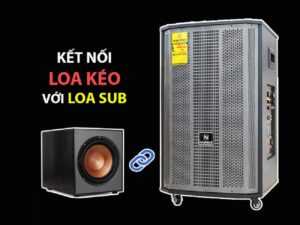 Ghép nối loa kéo kết hợp sub điện nhanh và đơn giản